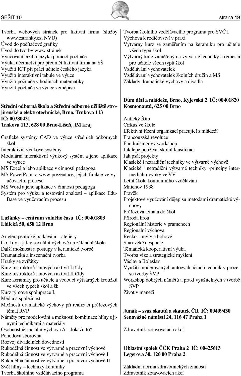 Využití interaktivní tabule ve výuce Využití počítače v hodinách matematiky Využití počítače ve výuce zeměpisu Střední odborná škola a Střední odborné učiliště strojírenské a elektrotechnické, Brno,