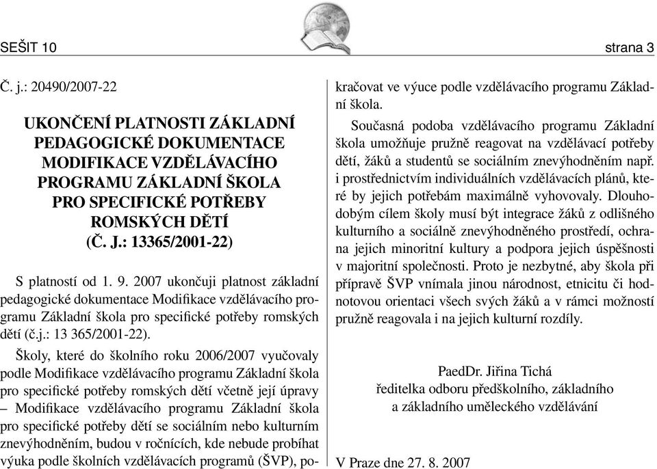 Školy, které do školního roku 2006/2007 vyučovaly podle Modifikace vzdělávacího programu Základní škola pro specifické potřeby romských dětí včetně její úpravy Modifikace vzdělávacího programu