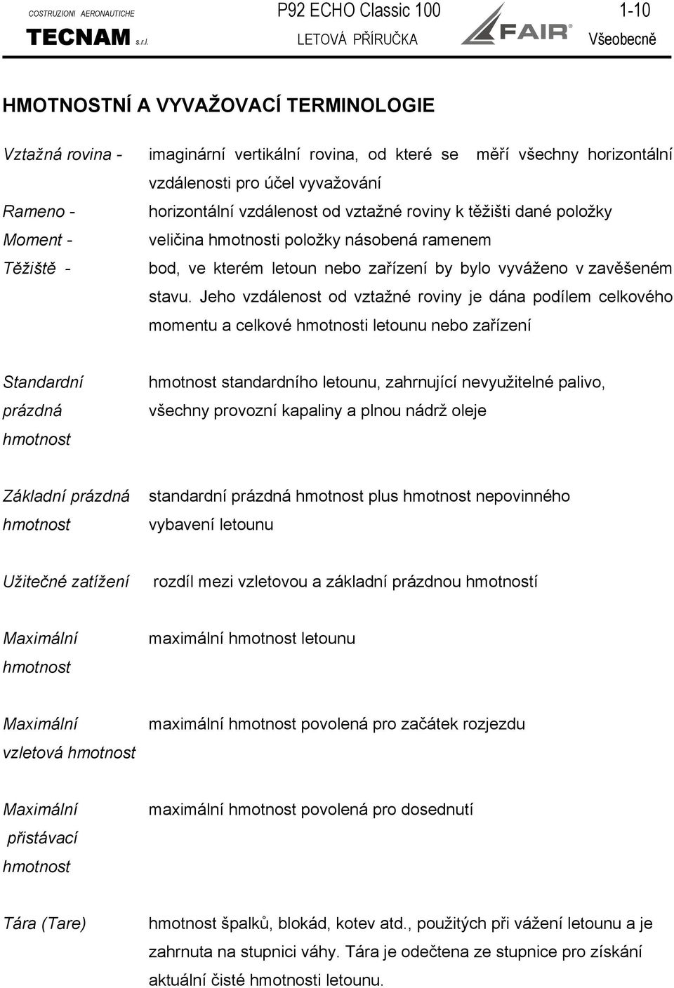 LETOVÁ PŘÍRUČKA Všeobecně HMOTNOSTNÍ A VYVAŽOVACÍ TERMINOLOGIE Vztažná rovina - Rameno - Moment - Těžiště - imaginární vertikální rovina, od které se měří všechny horizontální vzdálenosti pro účel