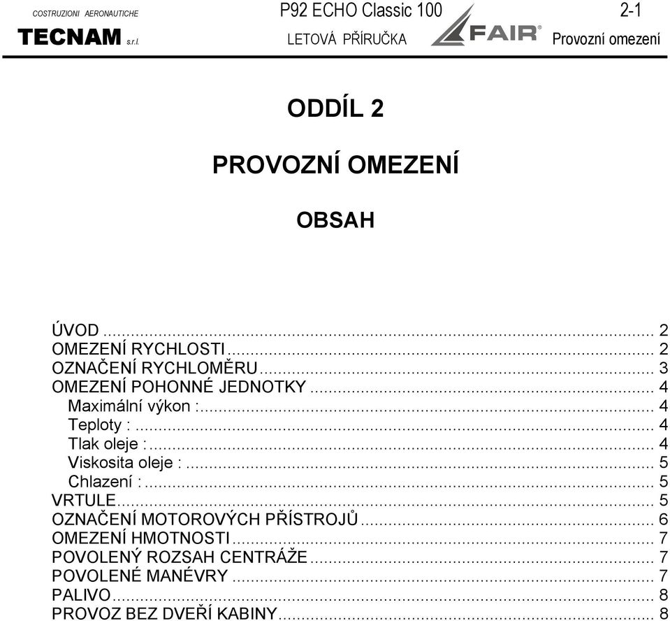 .. 4 Tlak oleje :... 4 Viskosita oleje :... 5 Chlazení :... 5 VRTULE... 5 OZNAČENÍ MOTOROVÝCH PŘÍSTROJŮ.