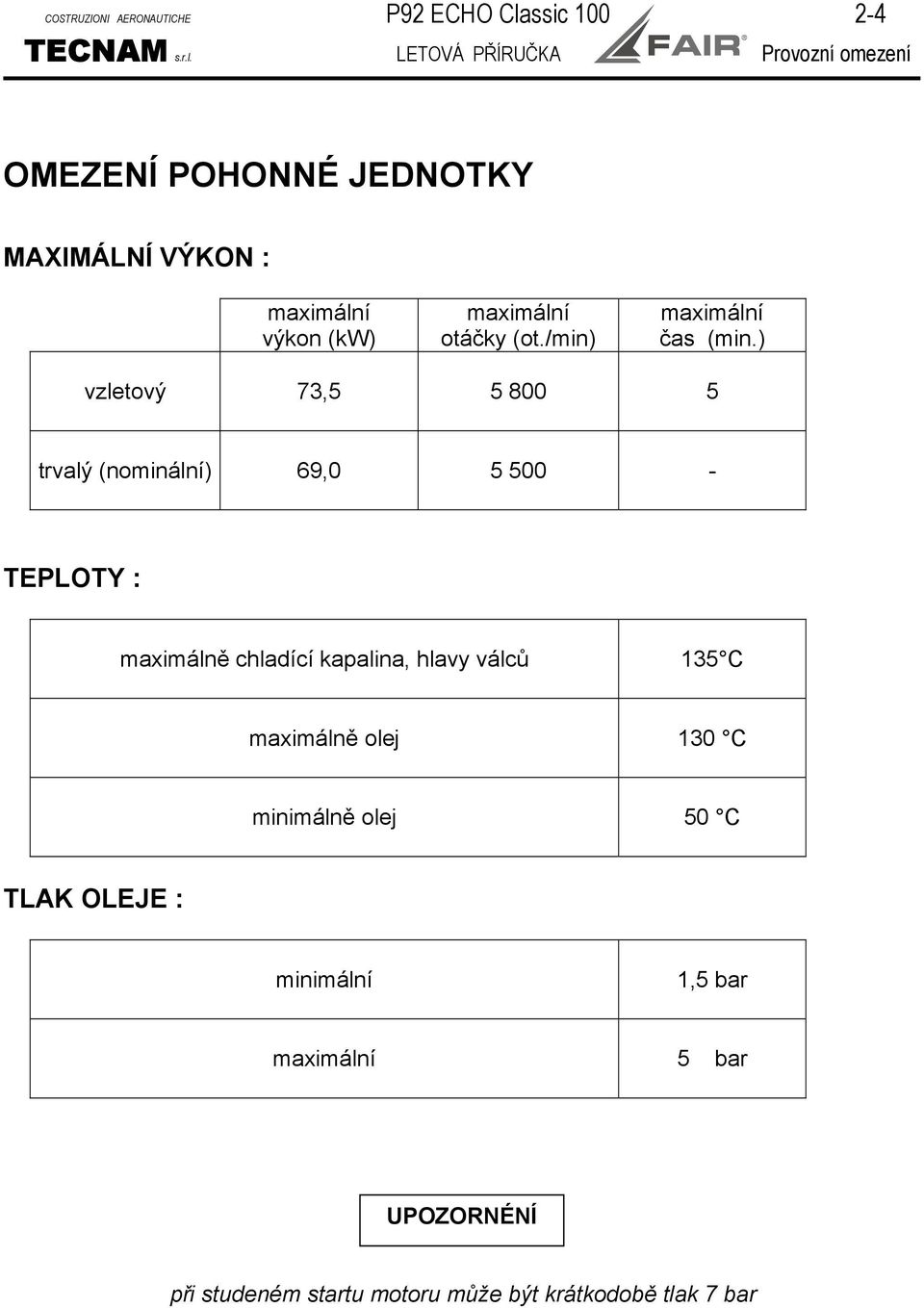 LETOVÁ PŘÍRUČKA Provozní omezení OMEZENÍ POHONNÉ JEDNOTKY MAXIMÁLNÍ VÝKON : maximální výkon (kw) maximální otáčky (ot.