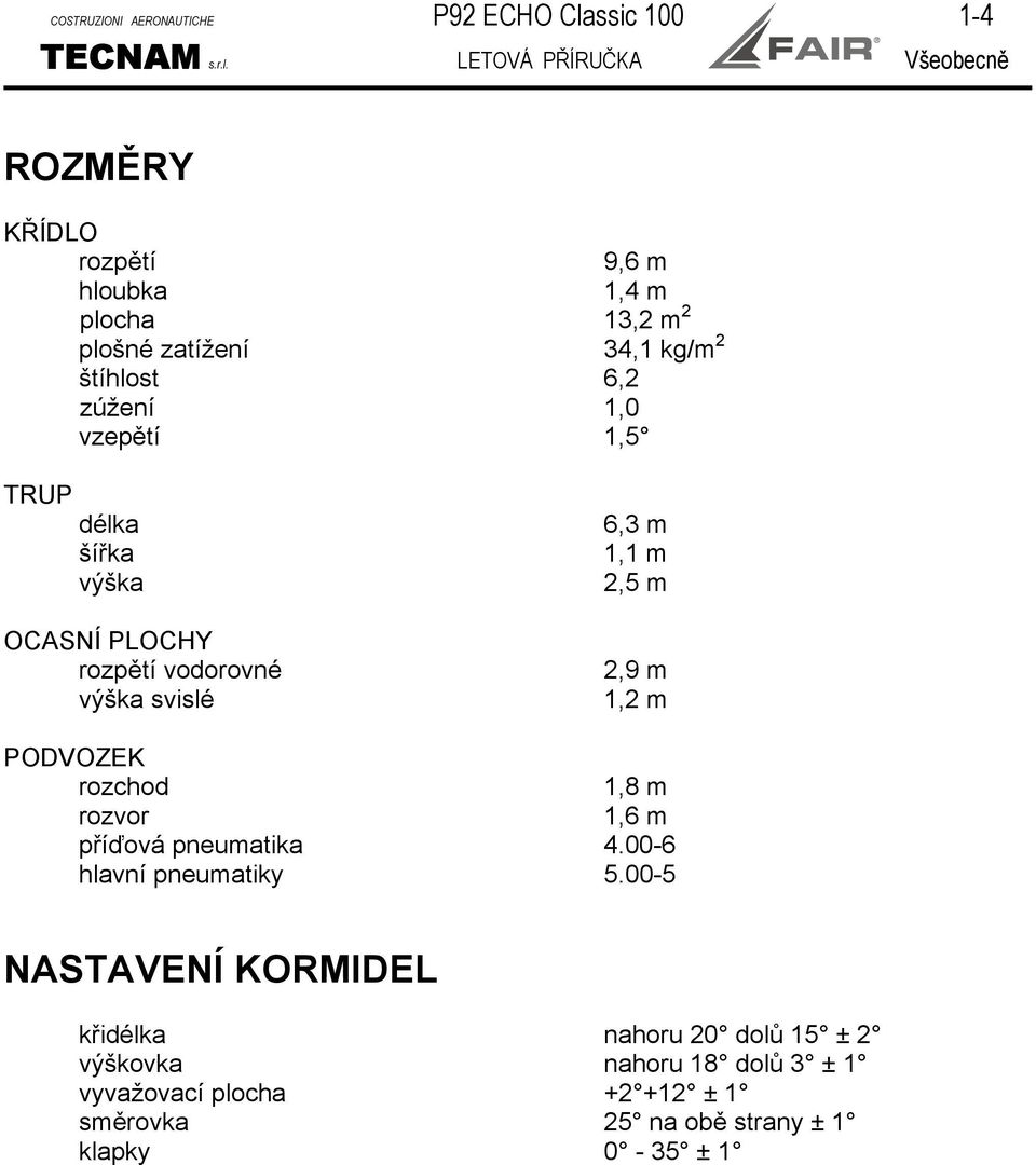 LETOVÁ PŘÍRUČKA Všeobecně ROZMĚRY KŘÍDLO rozpětí 9,6 m hloubka 1,4 m plocha 13,2 m 2 plošné zatížení 34,1 kg/m 2 štíhlost 6,2 zúžení 1,0