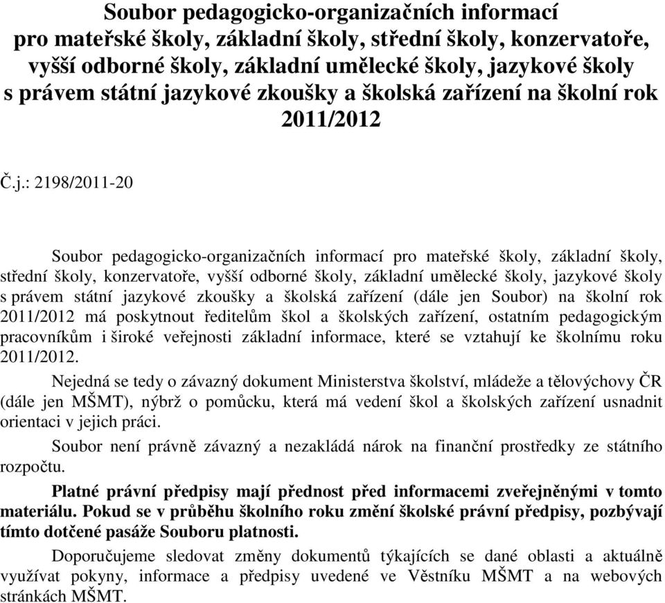 : 2198/2011-20  zkoušky a školská zařízení (dále jen Soubor) na školní rok 2011/2012 má poskytnout ředitelům škol a školských zařízení, ostatním pedagogickým pracovníkům i široké veřejnosti základní