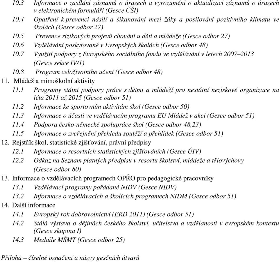 6 Vzdělávání poskytované v Evropských školách (Gesce odbor 48) 10.7 Využití podpory z Evropského sociálního fondu ve vzdělávání v letech 2007 2013 (Gesce sekce IV/1) 10.
