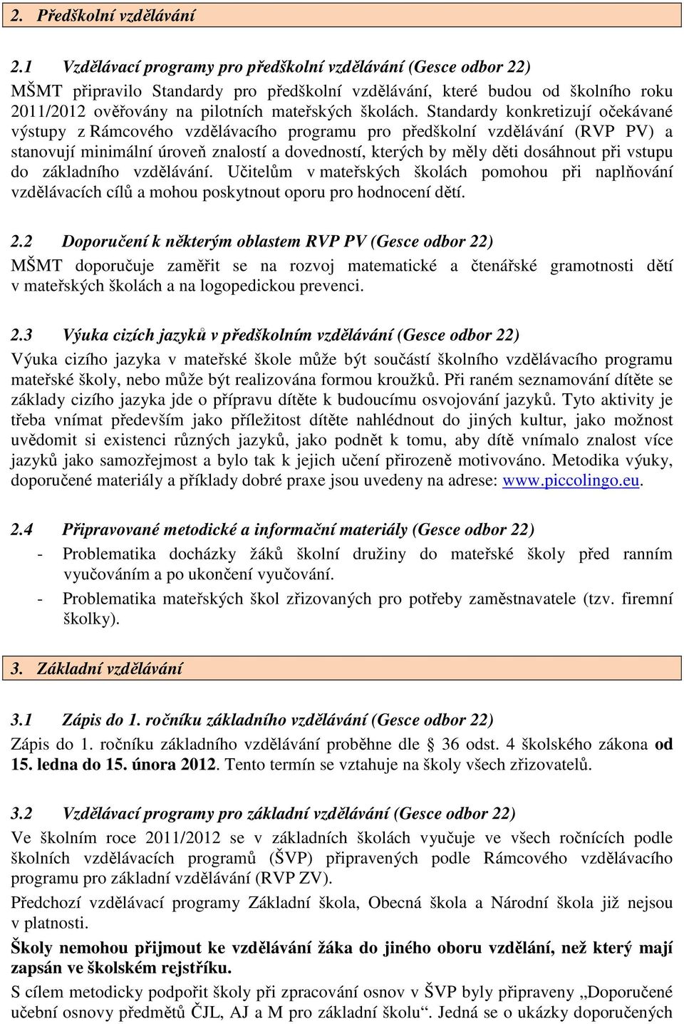 Standardy konkretizují očekávané výstupy z Rámcového vzdělávacího programu pro předškolní vzdělávání (RVP PV) a stanovují minimální úroveň znalostí a dovedností, kterých by měly děti dosáhnout při