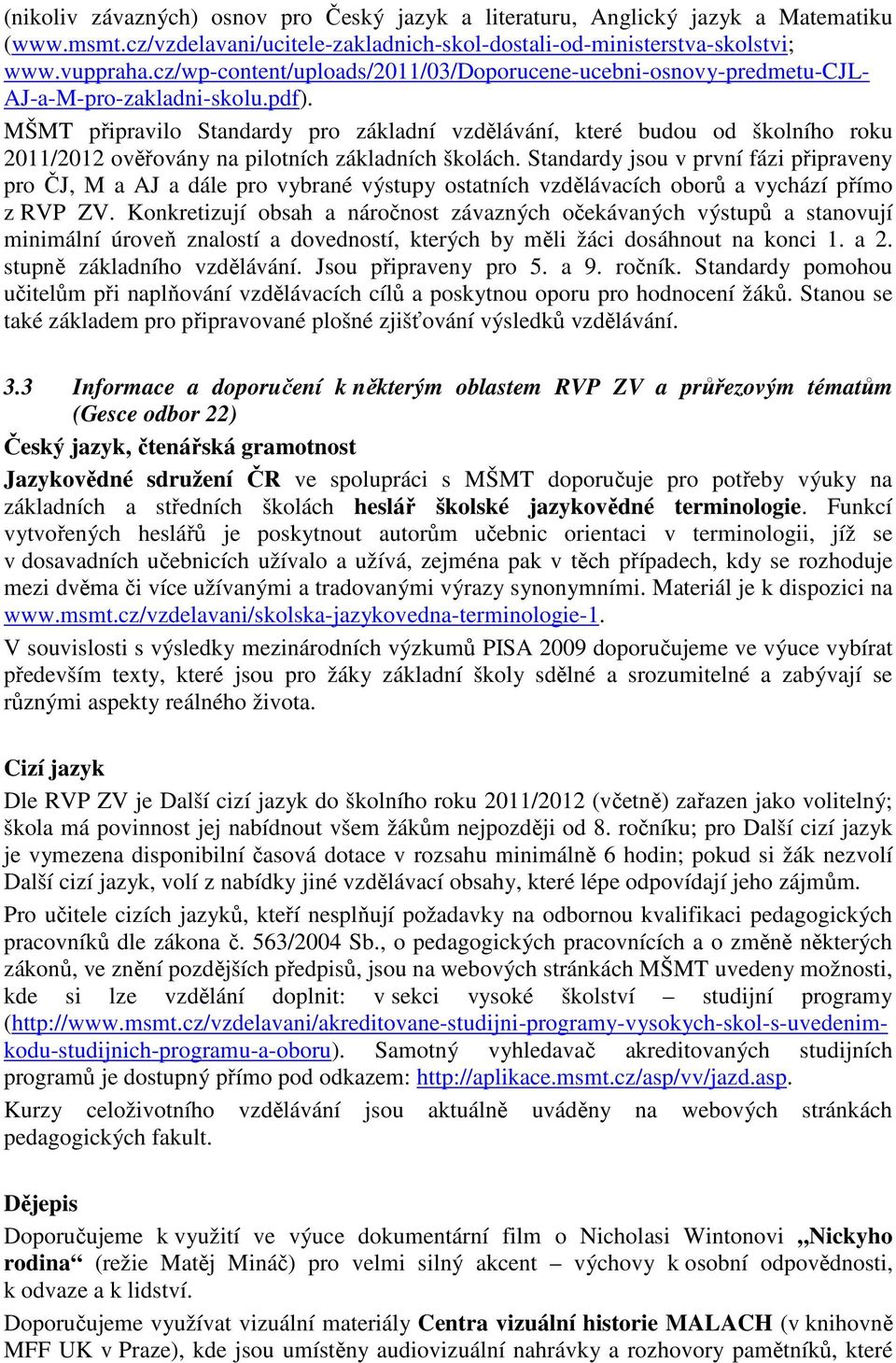 MŠMT připravilo Standardy pro základní vzdělávání, které budou od školního roku 2011/2012 ověřovány na pilotních základních školách.