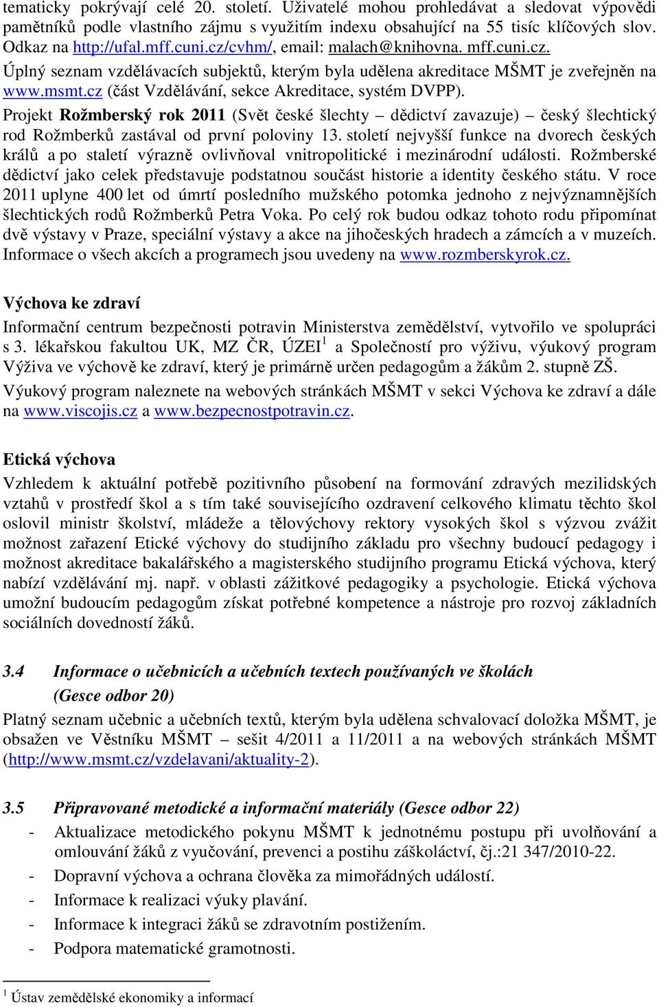 cz (část Vzdělávání, sekce Akreditace, systém DVPP). Projekt Rožmberský rok 2011 (Svět české šlechty dědictví zavazuje) český šlechtický rod Rožmberků zastával od první poloviny 13.