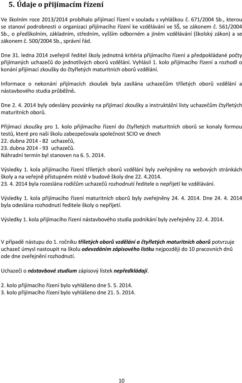 , o předškolním, základním, středním, vyšším odborném a jiném vzdělávání (školský zákon) a se zákonem č. 500/2004 Sb., správní řád. Dne 31.