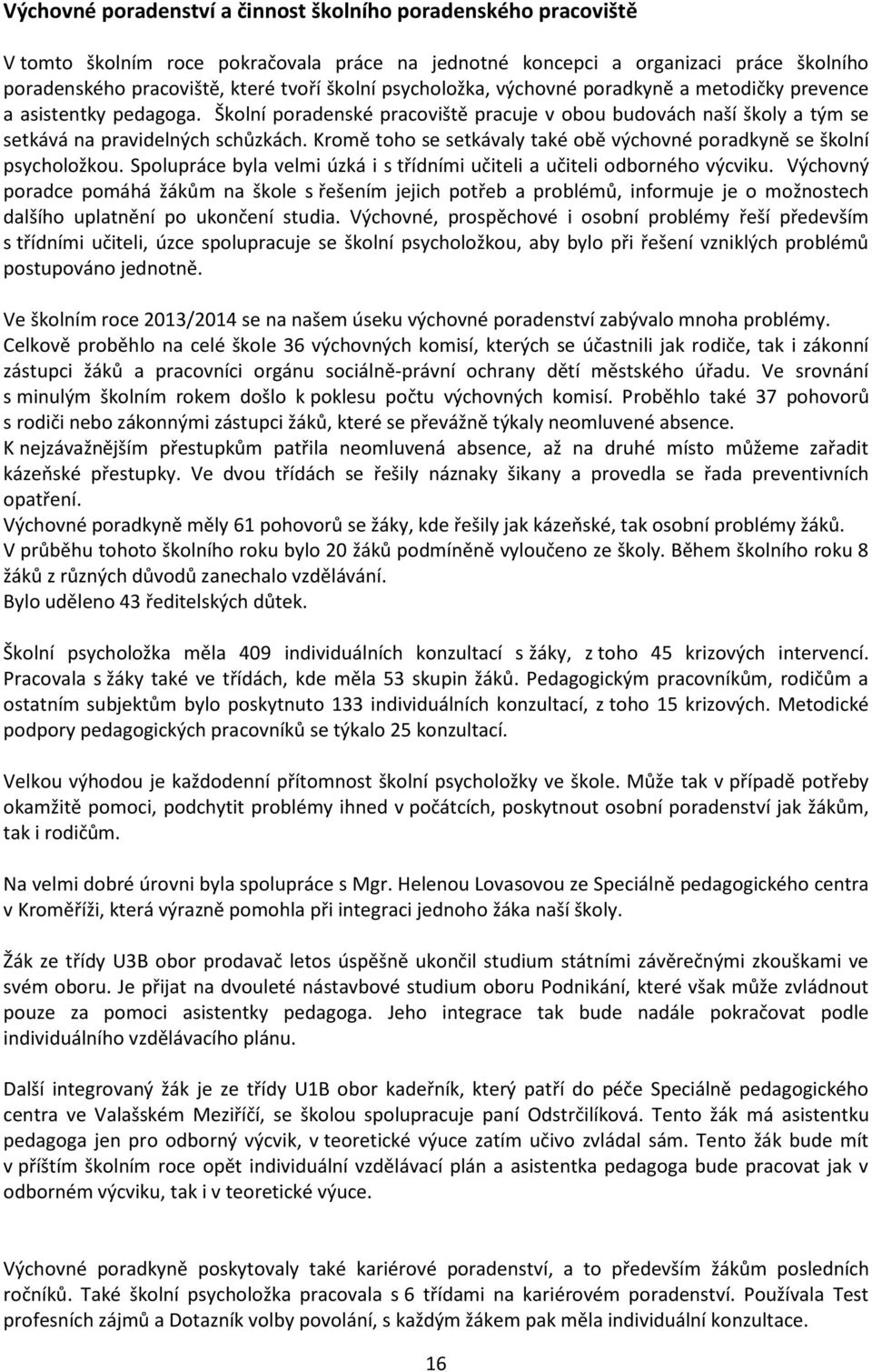 Kromě toho se setkávaly také obě výchovné poradkyně se školní psycholožkou. Spolupráce byla velmi úzká i s třídními učiteli a učiteli odborného výcviku.