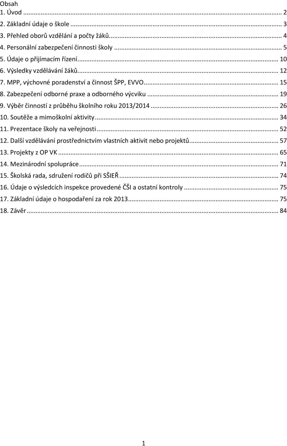 .. 26 10. Soutěže a mimoškolní aktivity... 34 11. Prezentace školy na veřejnosti... 52 12. Další vzdělávání prostřednictvím vlastních aktivit nebo projektů... 57 13. Projekty z OP VK... 65 14.