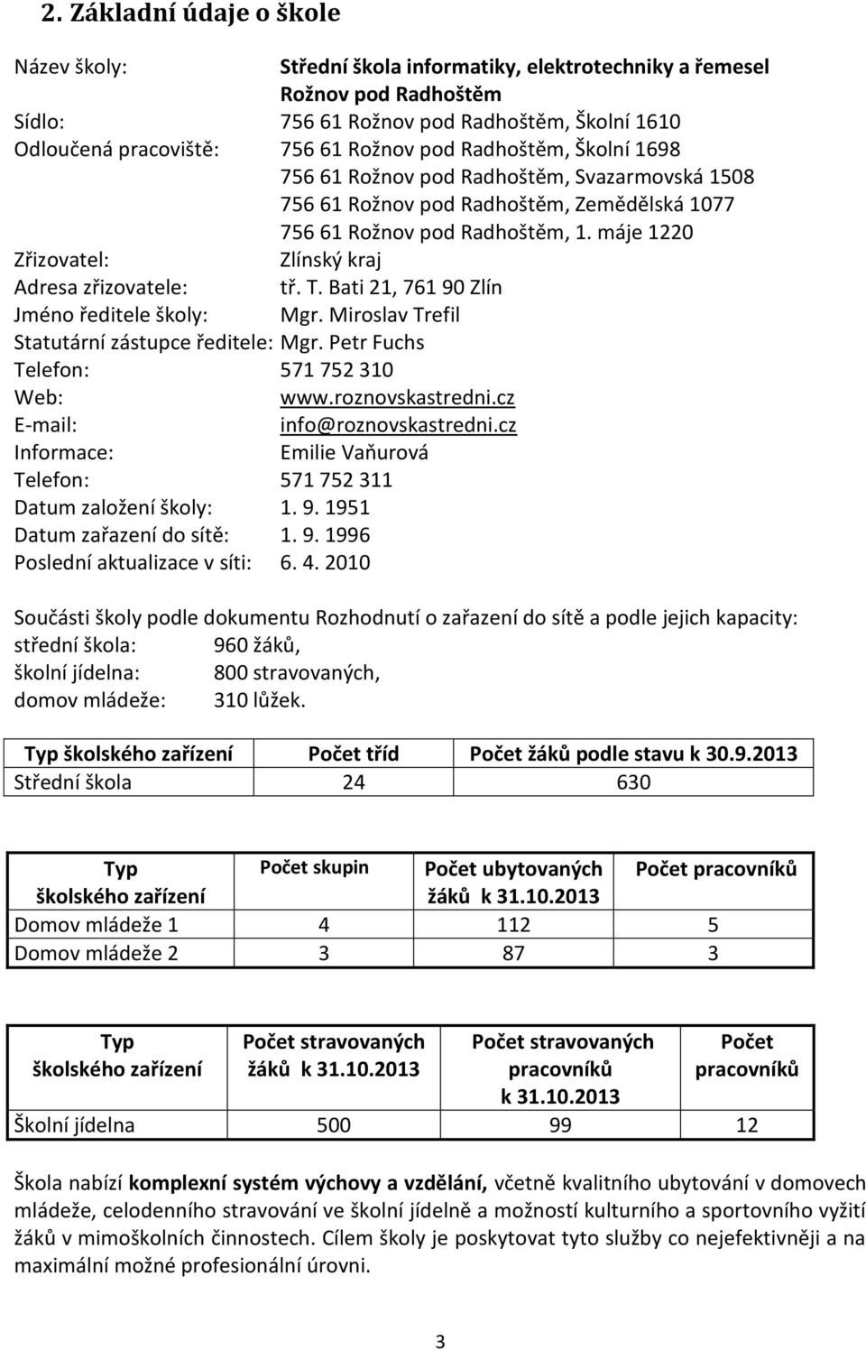 máje 1220 Zřizovatel: Zlínský kraj Adresa zřizovatele: tř. T. Bati 21, 761 90 Zlín Jméno ředitele školy: Mgr. Miroslav Trefil Statutární zástupce ředitele: Mgr.