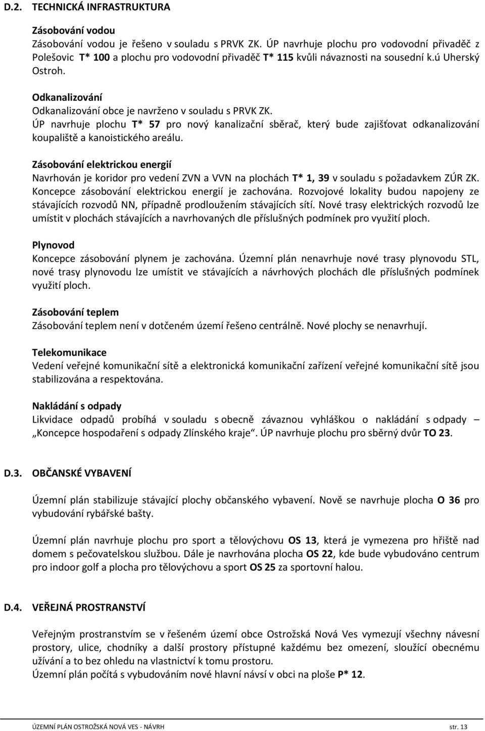 Odkanalizování Odkanalizování obce je navrženo v souladu s PRVK ZK. ÚP navrhuje plochu T* 57 pro nový kanalizační sběrač, který bude zajišťovat odkanalizování koupaliště a kanoistického areálu.