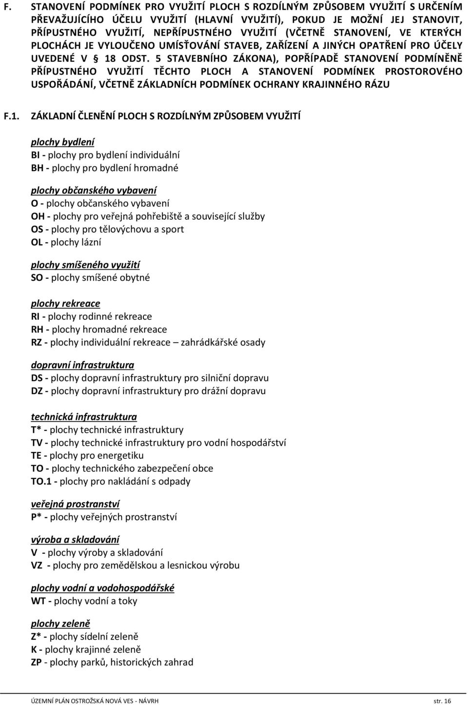 5 STAVEBNÍHO ZÁKONA), POPŘÍPADĚ STANOVENÍ PODMÍNĚNĚ PŘÍPUSTNÉHO VYUŽITÍ TĚCHTO PLOCH A STANOVENÍ PODMÍNEK PROSTOROVÉHO USPOŘÁDÁNÍ, VČETNĚ ZÁKLADNÍCH PODMÍNEK OCHRANY KRAJINNÉHO RÁZU F.1.