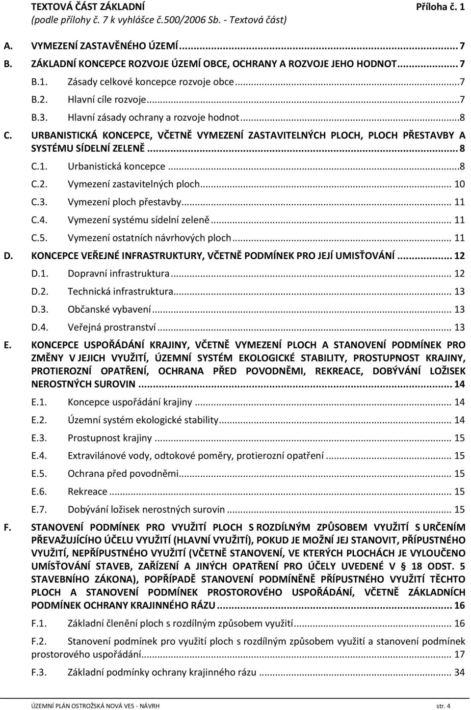 URBANISTICKÁ KONCEPCE, VČETNĚ VYMEZENÍ ZASTAVITELNÝCH PLOCH, PLOCH PŘESTAVBY A SYSTÉMU SÍDELNÍ ZELENĚ... 8 C.1. Urbanistická koncepce...8 C.2. Vymezení zastavitelných ploch... 10 C.3.