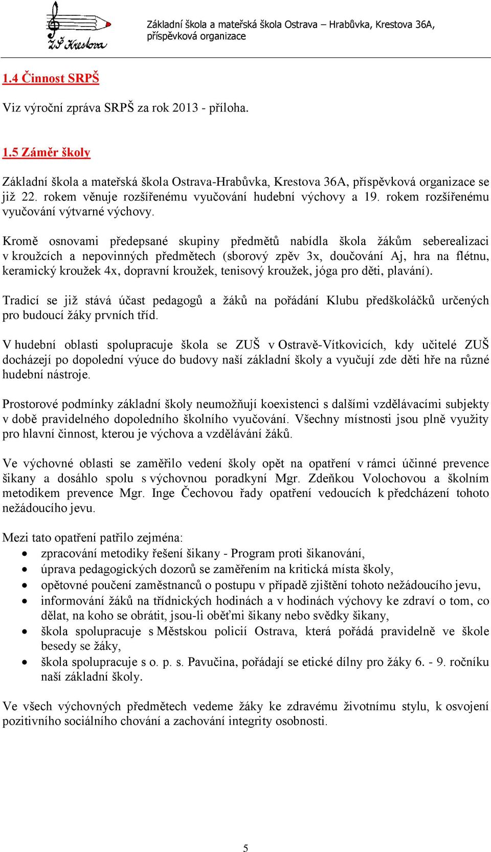 Kromě osnovami předepsané skupiny předmětů nabídla škola žákům seberealizaci v kroužcích a nepovinných předmětech (sborový zpěv 3x, doučování Aj, hra na flétnu, keramický kroužek 4x, dopravní