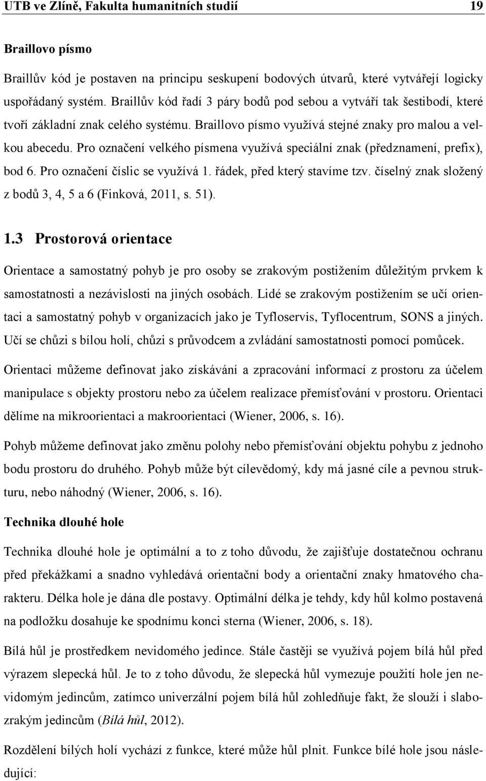 Pro označení velkého písmena využívá speciální znak (předznamení, prefix), bod 6. Pro označení číslic se využívá 1. řádek, před který stavíme tzv.