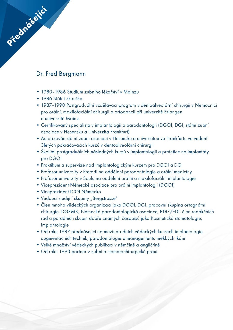 a ortodoncii při univerzitě Erlangen a univerzitě Mainz Certifikovaný specialista v implantologii a parodontologii (DGOI, DGI, státní zubní asociace v Hesensku a Univerzita Frankfurt) Autorizován