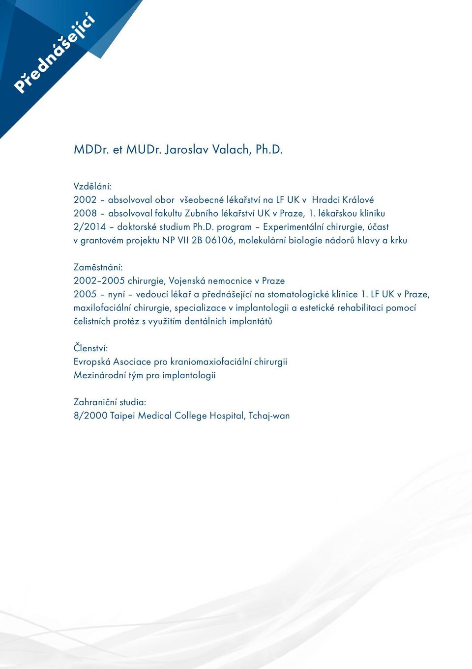 program Experimentální chirurgie, účast v grantovém projektu NP VII 2B 06106, molekulární biologie nádorů hlavy a krku Zaměstnání: 2002 2005 chirurgie, Vojenská nemocnice v Praze 2005 nyní vedoucí