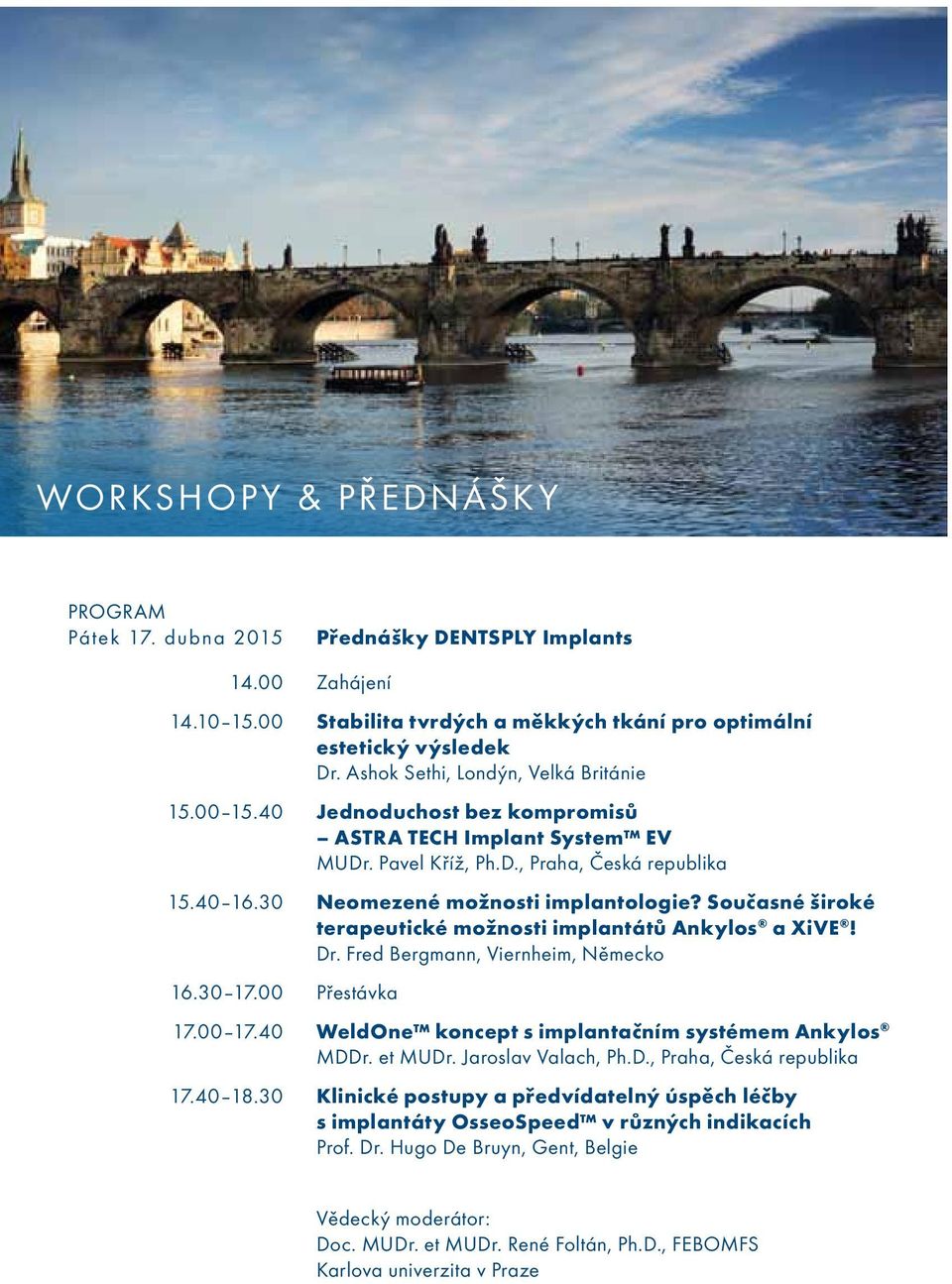 Současné široké terapeutické možnosti implantátů Ankylos a XiVE! Dr. Fred Bergmann, Viernheim, Německo 16.30 17.00 Přestávka 17.00 17.40 WeldOne koncept s implantačním systémem Ankylos MDDr. et MUDr.