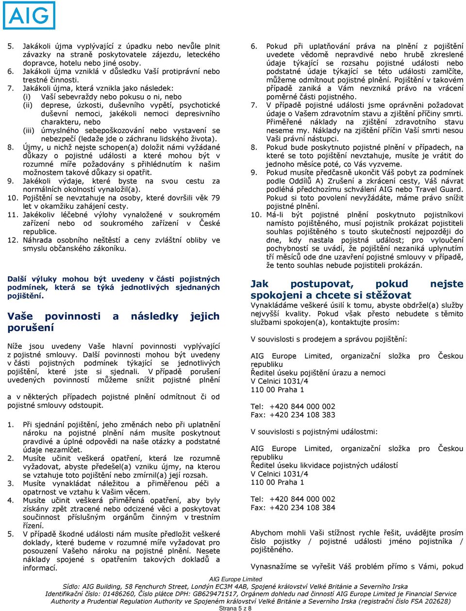 Jakákoli újma, která vznikla jako následek: (i) (ii) Vaší sebevraždy nebo pokusu o ni, nebo deprese, úzkosti, duševního vypětí, psychotické duševní nemoci, jakékoli nemoci depresivního charakteru,