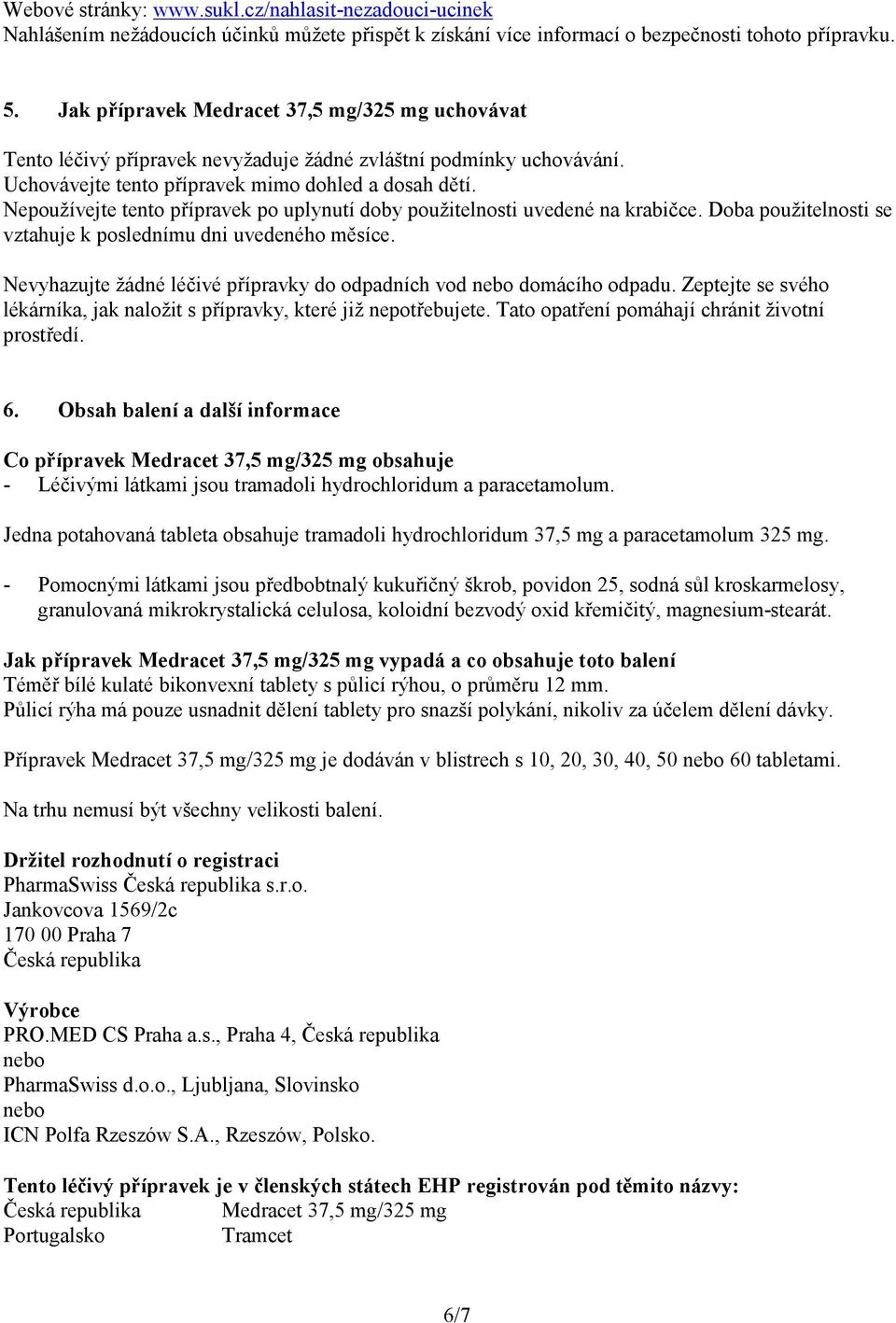 Nepoužívejte tento přípravek po uplynutí doby použitelnosti uvedené na krabičce. Doba použitelnosti se vztahuje k poslednímu dni uvedeného měsíce.