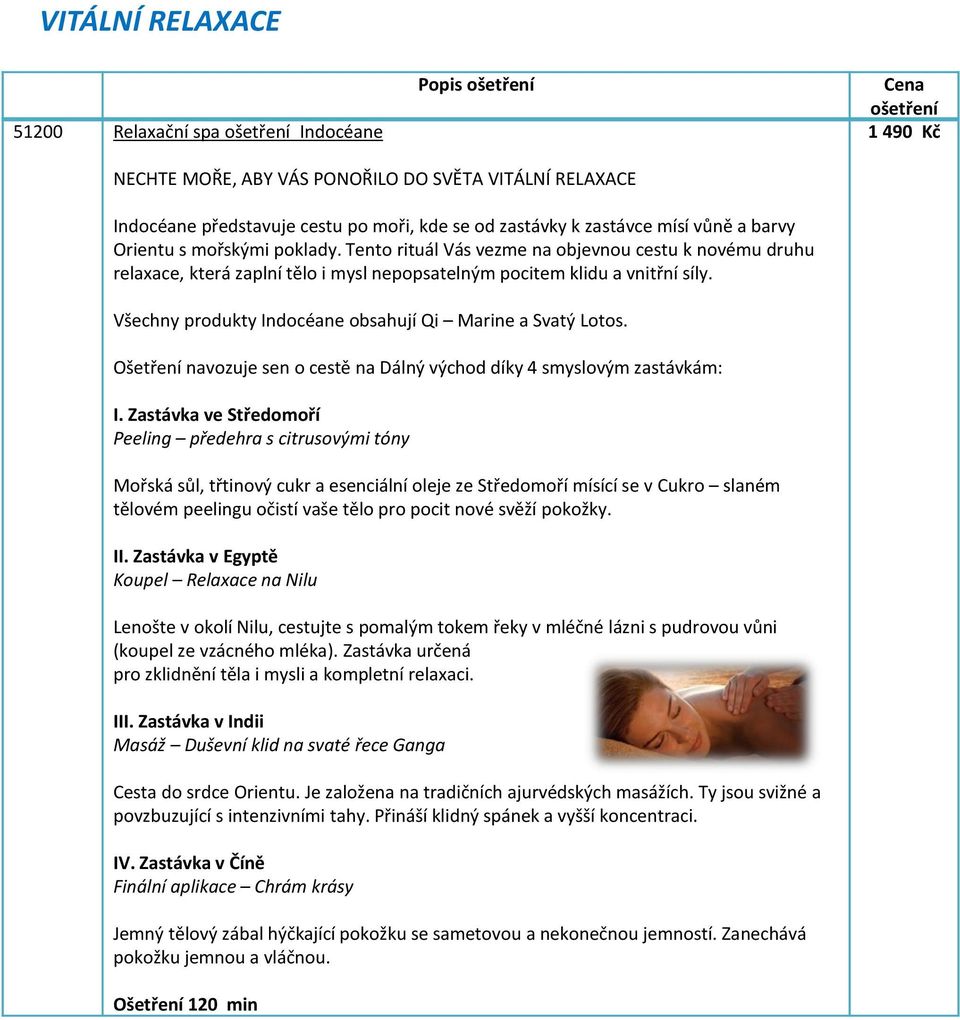 Všechny produkty Indocéane obsahují Qi Marine a Svatý Lotos. Ošetření navozuje sen o cestě na Dálný východ díky 4 smyslovým zastávkám: I.
