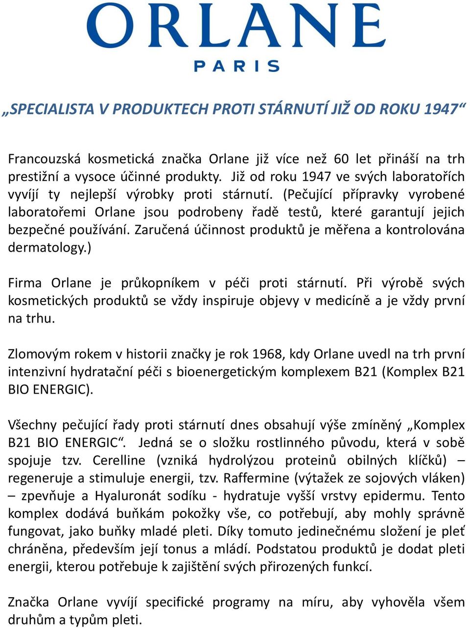 Zaručená účinnost produktů je měřena a kontrolována dermatology.) Firma Orlane je průkopníkem v péči proti stárnutí.