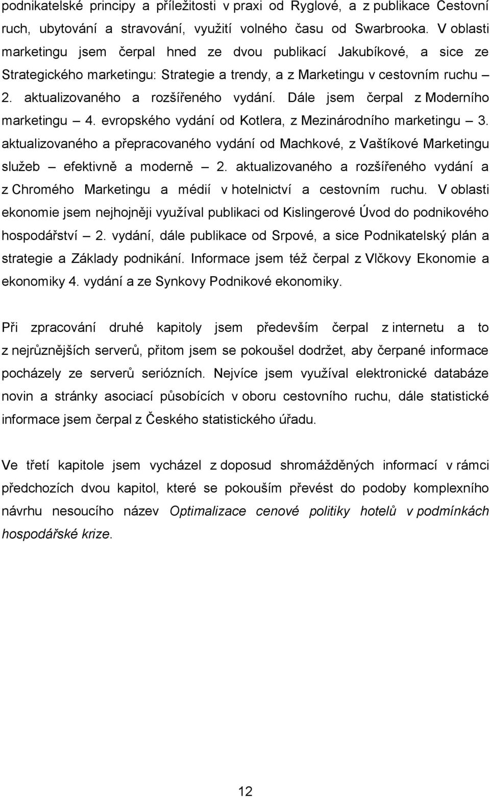 Dále jsem čerpal z Moderního marketingu 4. evropského vydání od Kotlera, z Mezinárodního marketingu 3.