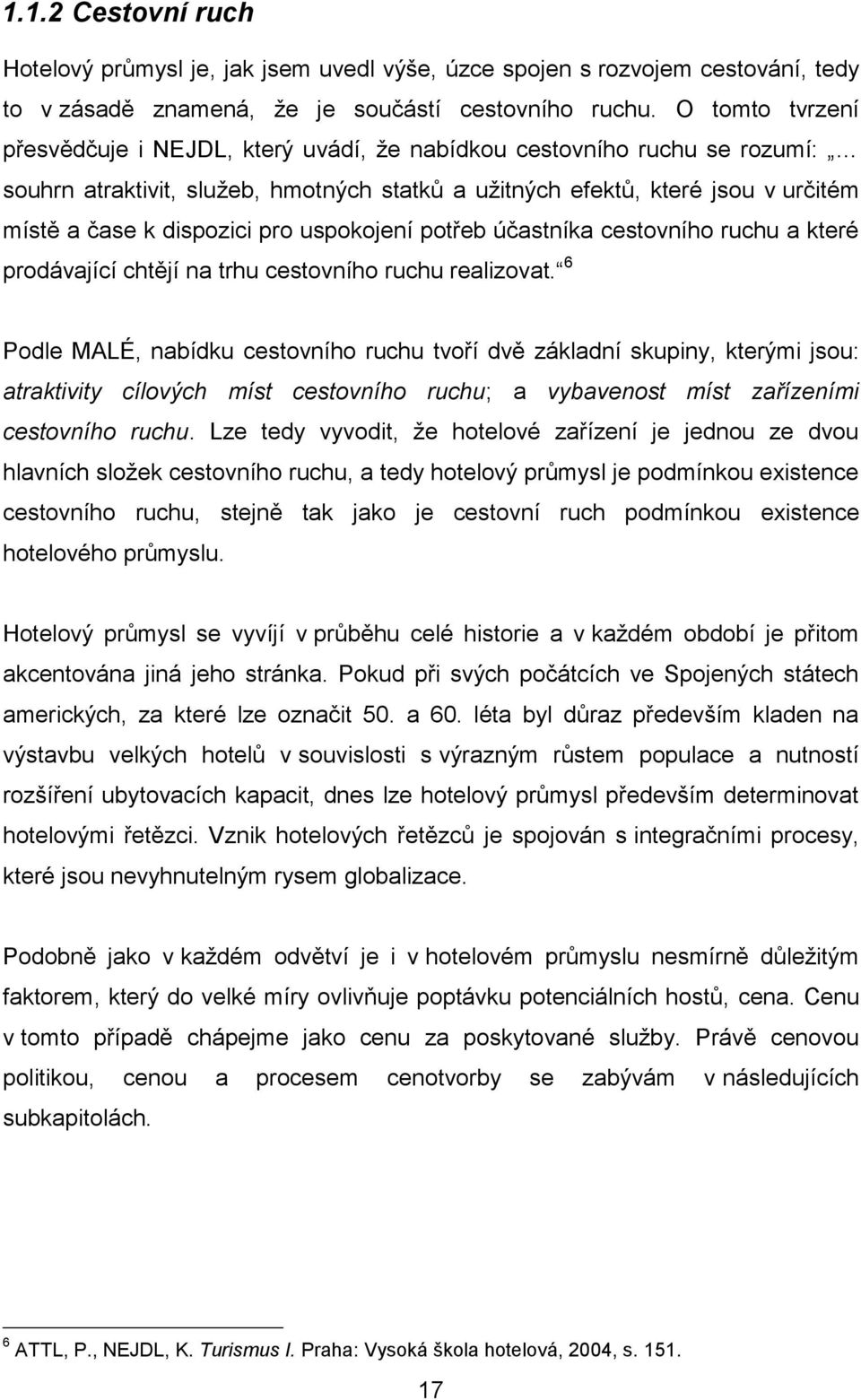 pro uspokojení potřeb účastníka cestovního ruchu a které prodávající chtějí na trhu cestovního ruchu realizovat.