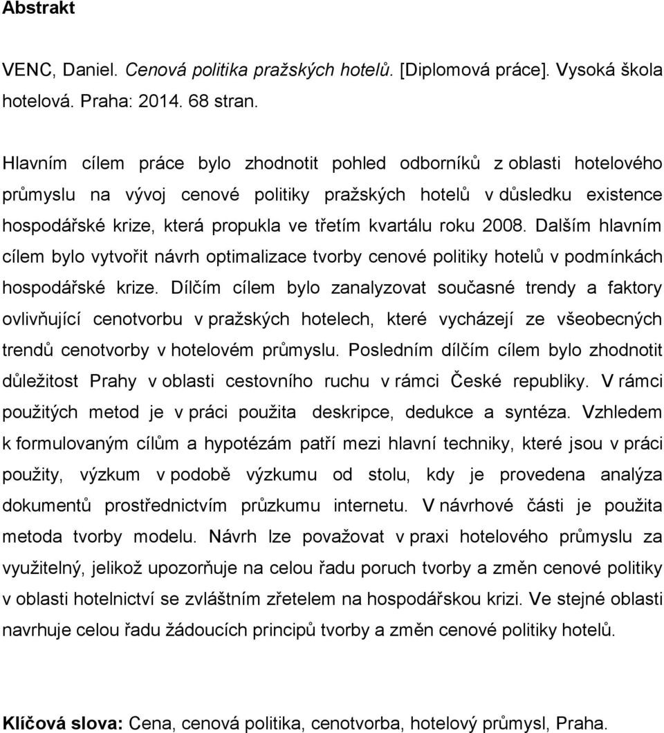 roku 2008. Dalším hlavním cílem bylo vytvořit návrh optimalizace tvorby cenové politiky hotelů v podmínkách hospodářské krize.