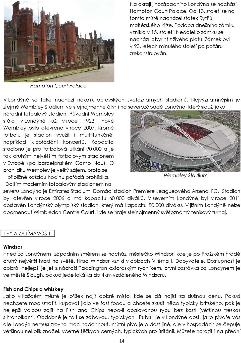 Nejvýznamnějším je zřejmě Wembley Stadium ve stejnojmenné čtvrti na severozápadě Londýna, který slouží jako národní fotbalový stadion.