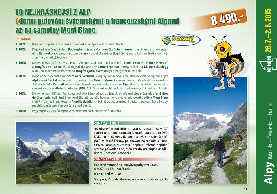 památky). Nocleh. 3. DEN: Den v nejkrásnější části švýcarských Alp mezi známou trojicí velikánů - Eiger (3 970 m), Mönch (4 099 m) a Jungfrau (4 158 m).