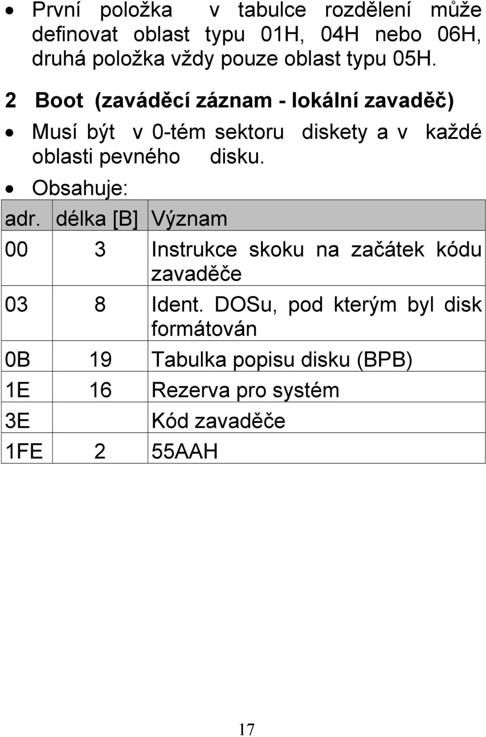 2 Boot (zaváděcí záznam - lokální zavaděč) Musí být v 0-tém sektoru diskety a v každé oblasti pevného disku.