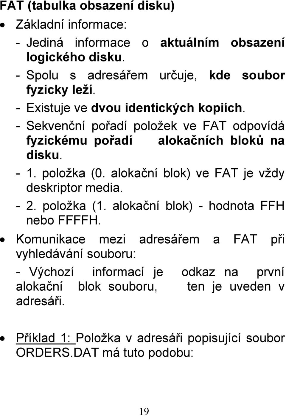 alokační blok) ve FAT je vždy deskriptor media. - 2. položka (1. alokační blok) - hodnota FFH nebo FFFFH.