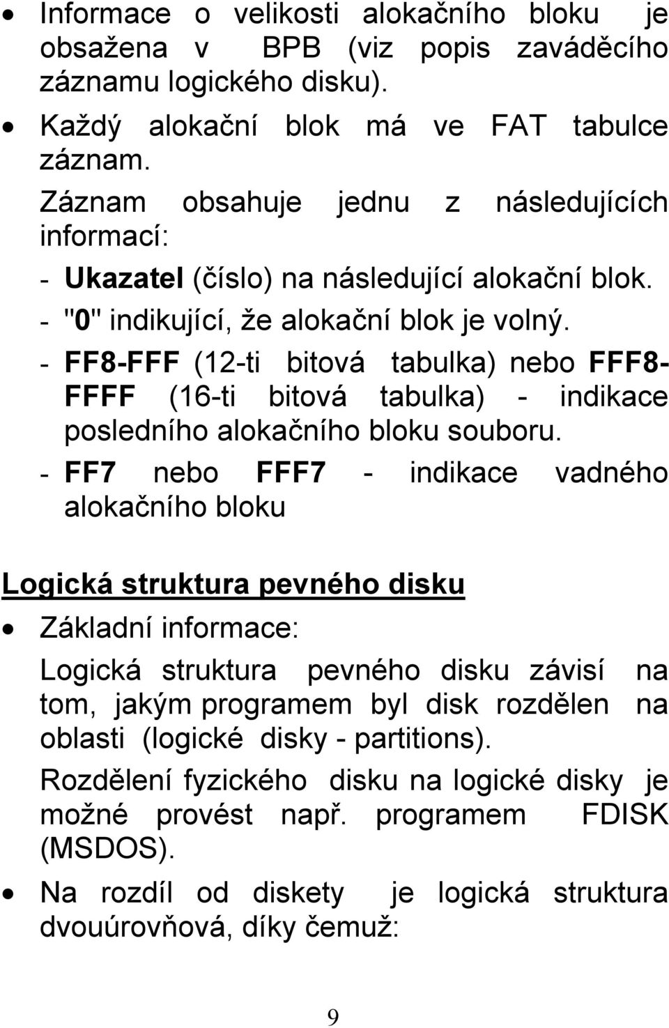 - FF8-FFF (12-ti bitová tabulka) nebo FFF8- FFFF (16-ti bitová tabulka) - indikace posledního alokačního bloku souboru.