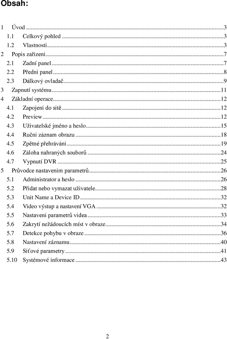 7 Vypnutí DVR... 25 5 Průvodce nastavením parametrů... 26 5.1 Administrator a heslo... 26 5.2 Přidat nebo vymazat uživatele... 28 5.3 Unit Name a Device ID... 32 5.4 Video výstup a nastavení VGA.