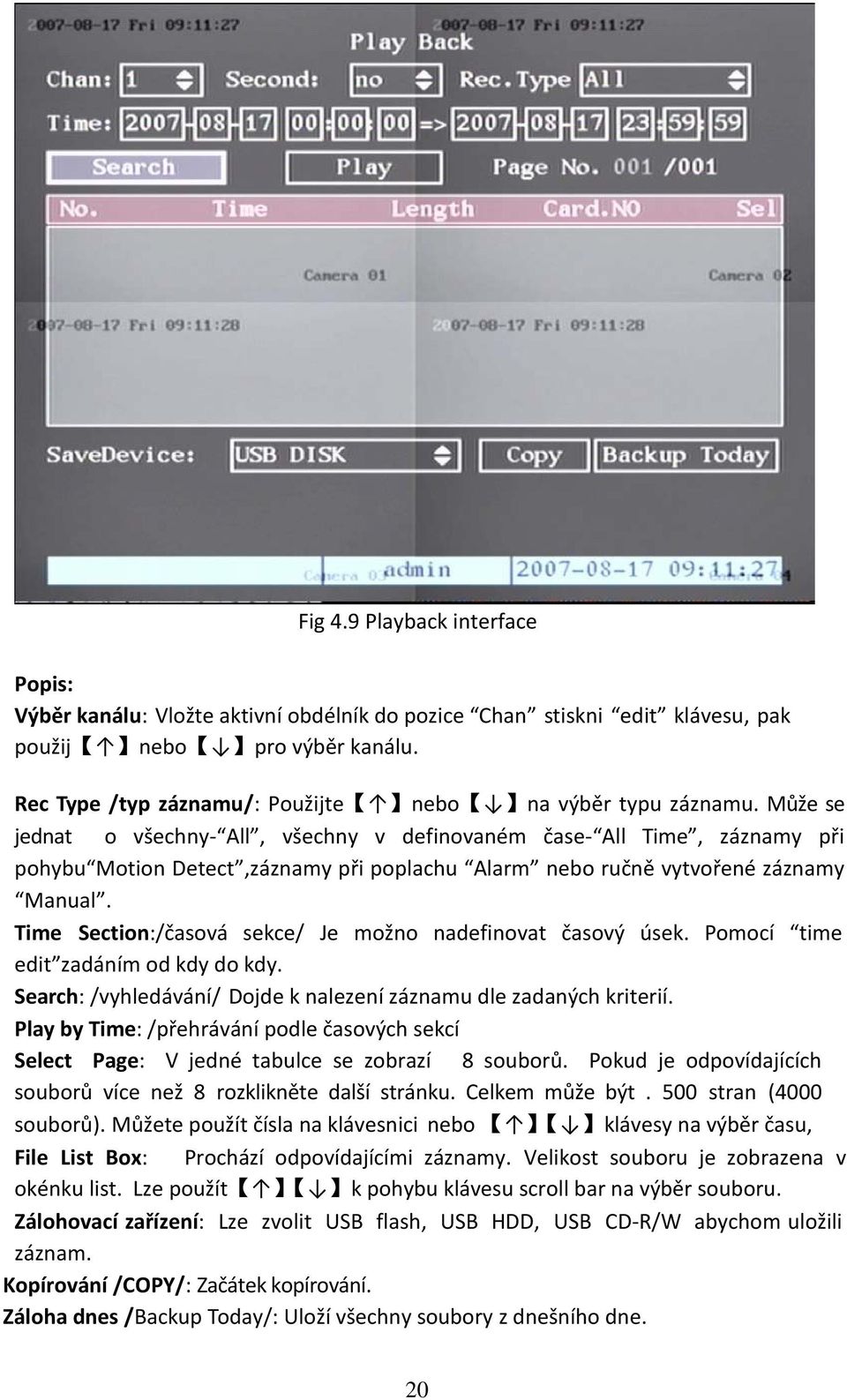 Může se jednat o všechny- All, všechny v definovaném čase- All Time, záznamy při pohybu Motion Detect,záznamy při poplachu Alarm nebo ručně vytvořené záznamy Manual.