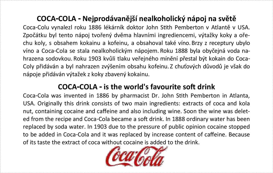 Brzy z receptury ubylo víno a Coca-Cola se stala nealkoholickým nápojem. Roku 1888 byla obyčejná voda nahrazena sodovkou.