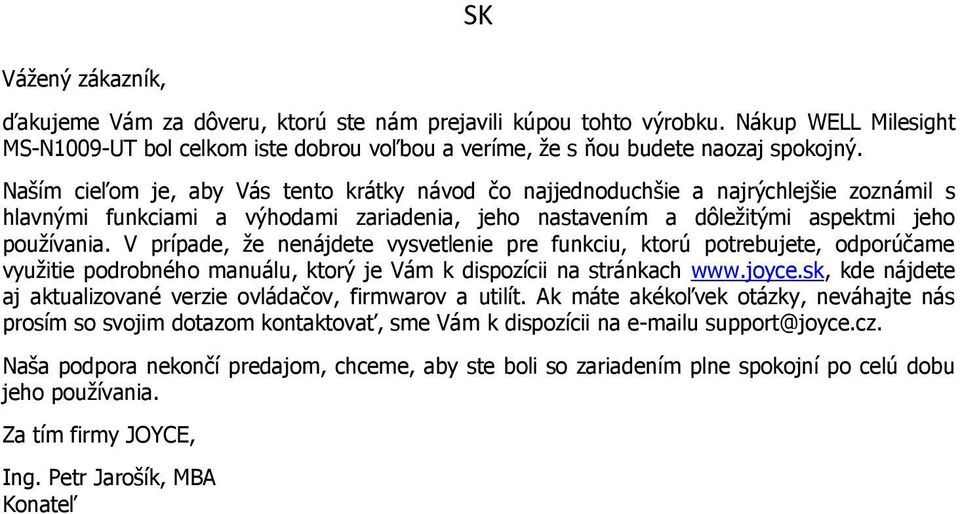 V prípade, že nenájdete vysvetlenie pre funkciu, ktorú potrebujete, odporúčame využitie podrobného manuálu, ktorý je Vám k dispozícii na stránkach www.joyce.