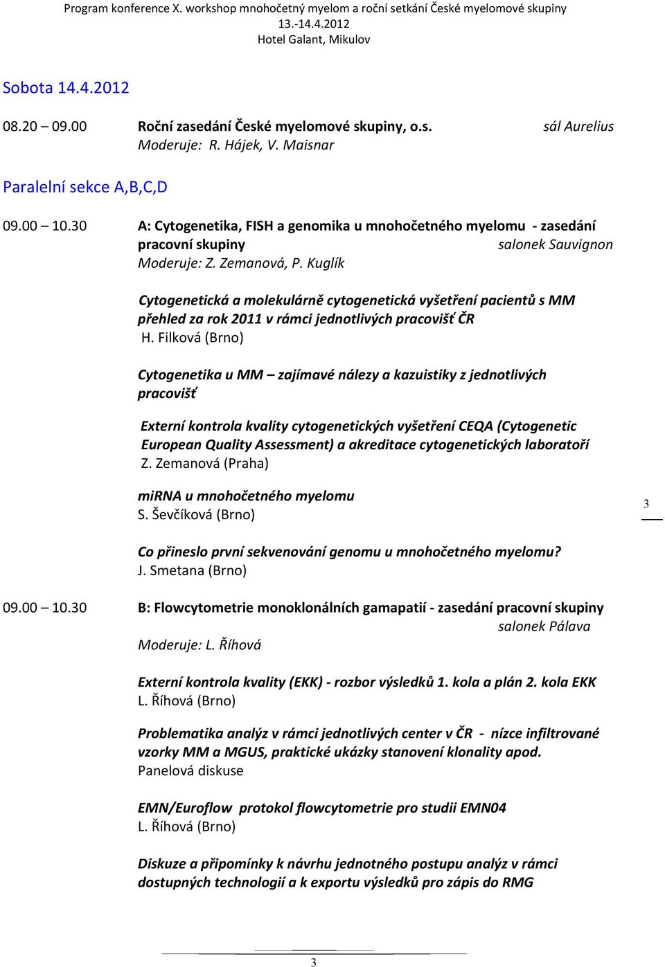 Kuglík Cytogenetická a molekulárně cytogenetická vyšetření pacientů s MM přehled za rok 2011 v rámci jednotlivých pracovišť ČR H.