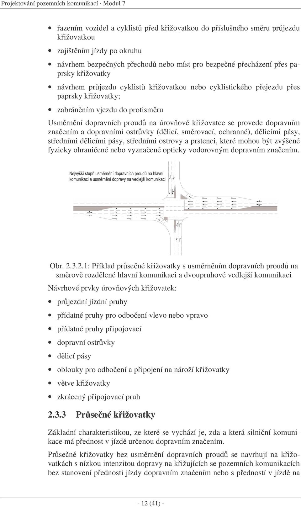 provede dopravním znaením a dopravními ostrvky (dlicí, smrovací, ochranné), dlicími pásy, stedními dlicími pásy, stedními ostrovy a prstenci, které mohou být zvýšené fyzicky ohraniené nebo vyznaené