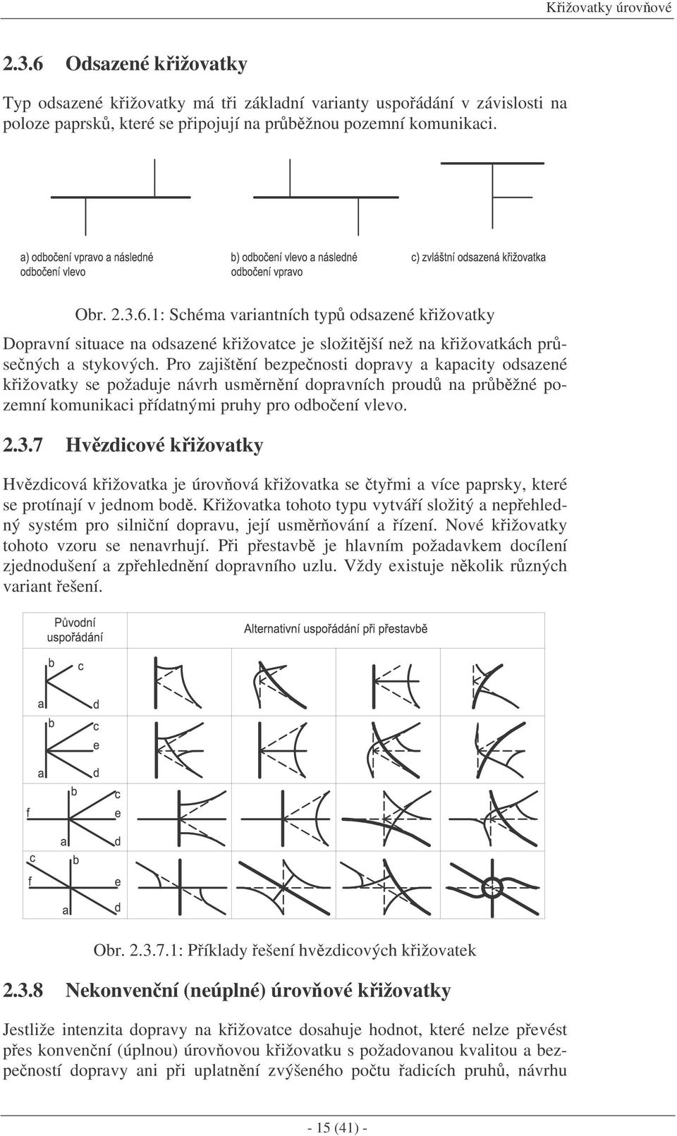 7 Hvzdicové kižovatky Hvzdicová kižovatka je úrovová kižovatka se tymi a více paprsky, které se protínají v jednom bod.