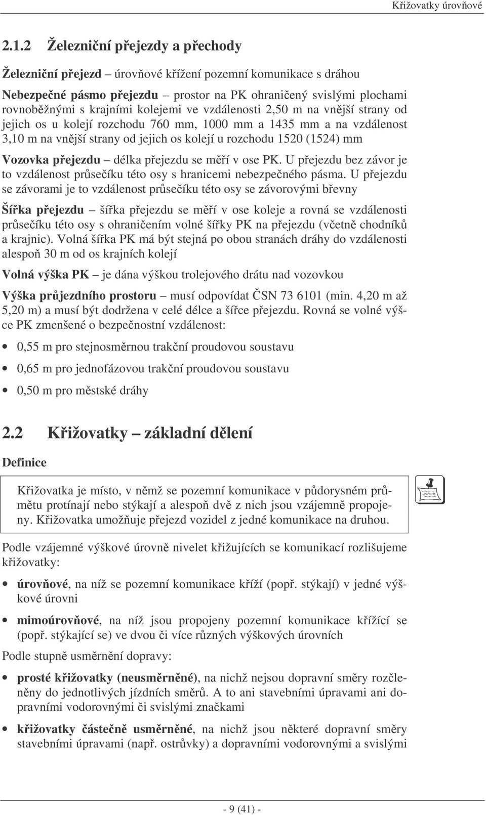 vzdálenosti 2,50 m na vnjší strany od jejich os u kolejí rozchodu 760 mm, 1000 mm a 1435 mm a na vzdálenost 3,10 m na vnjší strany od jejich os kolejí u rozchodu 1520 (1524) mm Vozovka pejezdu délka