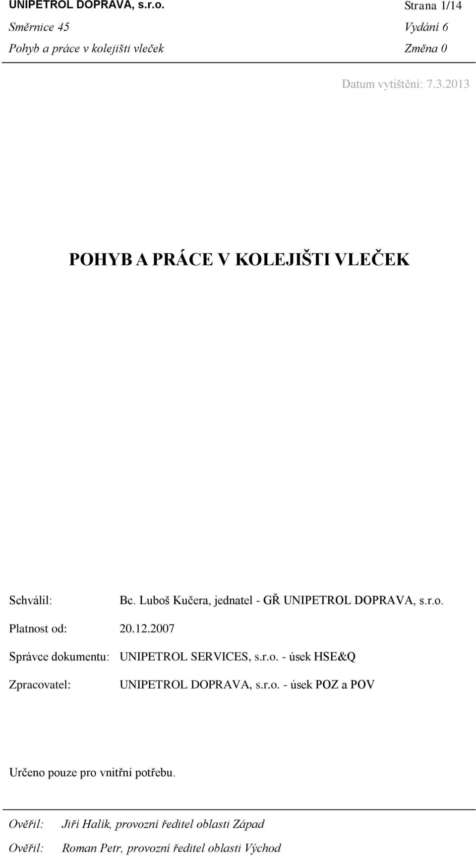 12.2007 Správce dokumentu: UNIPETROL SERVICES, s.r.o. - úsek HSE&Q Zpracovatel: UNIPETROL DOPRAVA, s.r.o. - úsek POZ a POV Určeno pouze pro vnitřní potřebu.