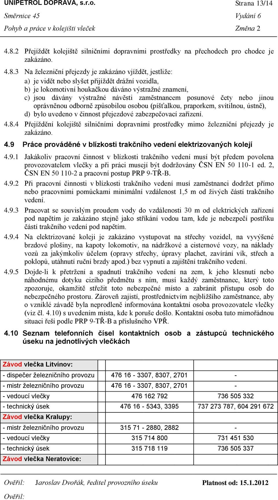 3 Na železniční přejezdy je zakázáno vjíždět, jestliže: a) je vidět nebo slyšet přijíždět drážní vozidla, b) je lokomotivní houkačkou dáváno výstražné znamení, c) jsou dávány výstražné návěsti