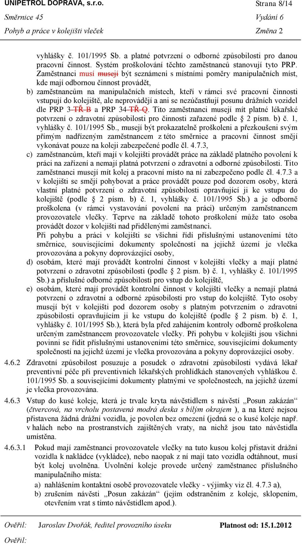 do kolejiště, ale neprovádějí a ani se nezúčastňují posunu drážních vozidel dle PRP 3-TŘ-B a PRP 34-TŘ-Q.