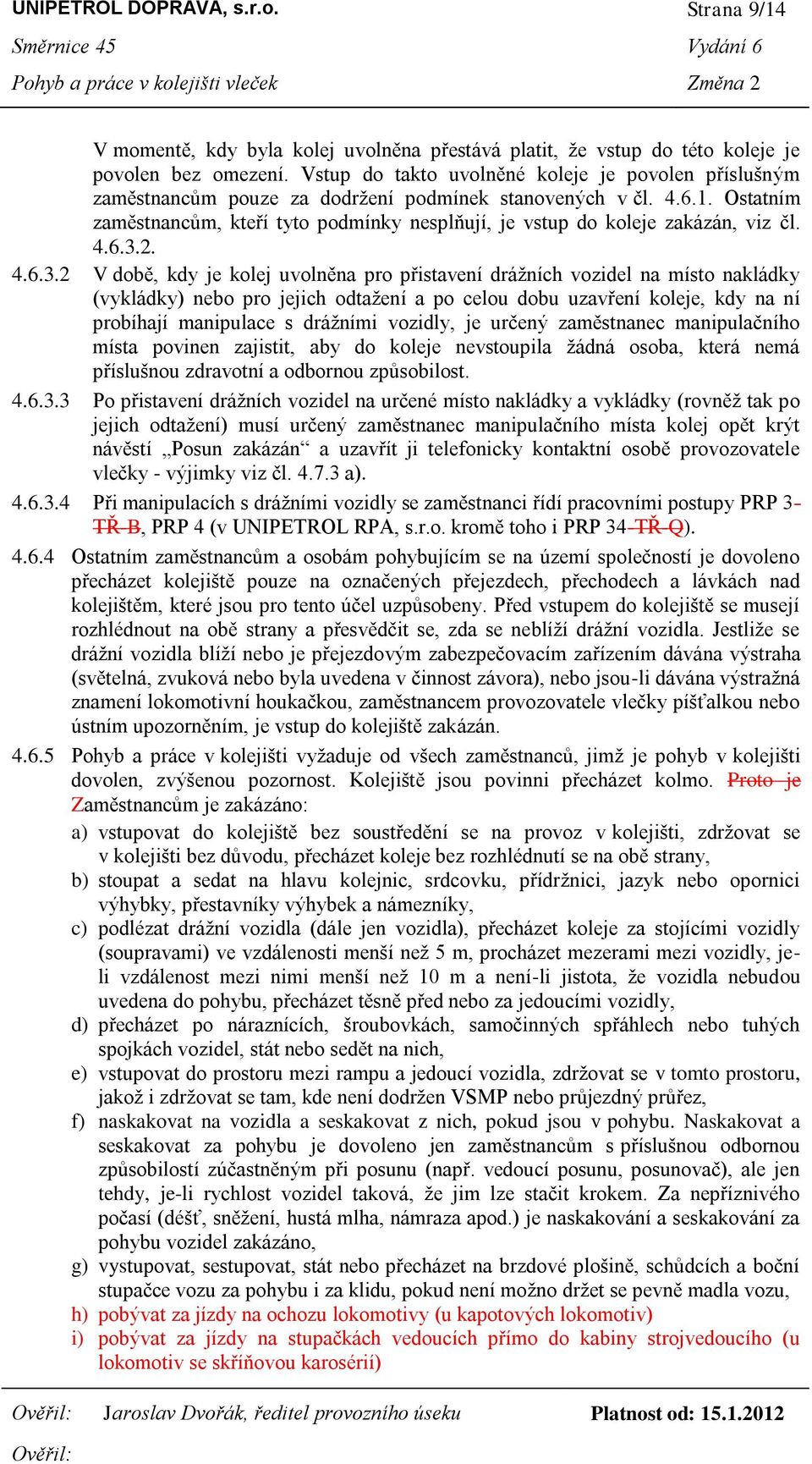 Ostatním zaměstnancům, kteří tyto podmínky nesplňují, je vstup do koleje zakázán, viz čl. 4.6.3.