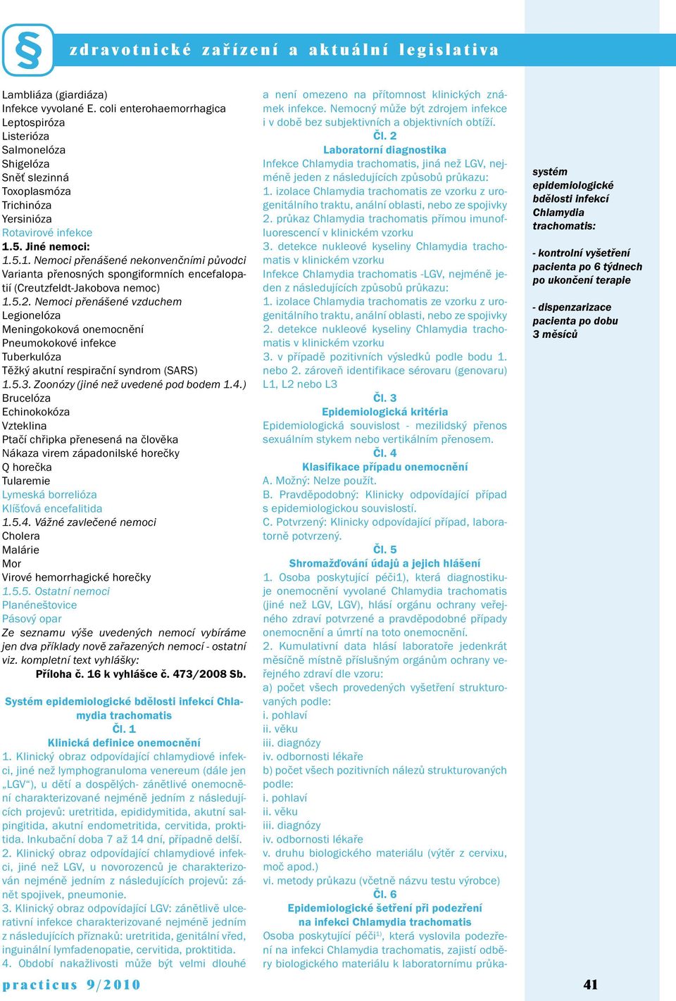 Nemoci přenášené vzduchem Legionelóza Meningokoková onemocnění Pneumokokové infekce Tuberkulóza Těžký akutní respirační syndrom (SARS) 1.5.3. Zoonózy (jiné než uvedené pod bodem 1.4.