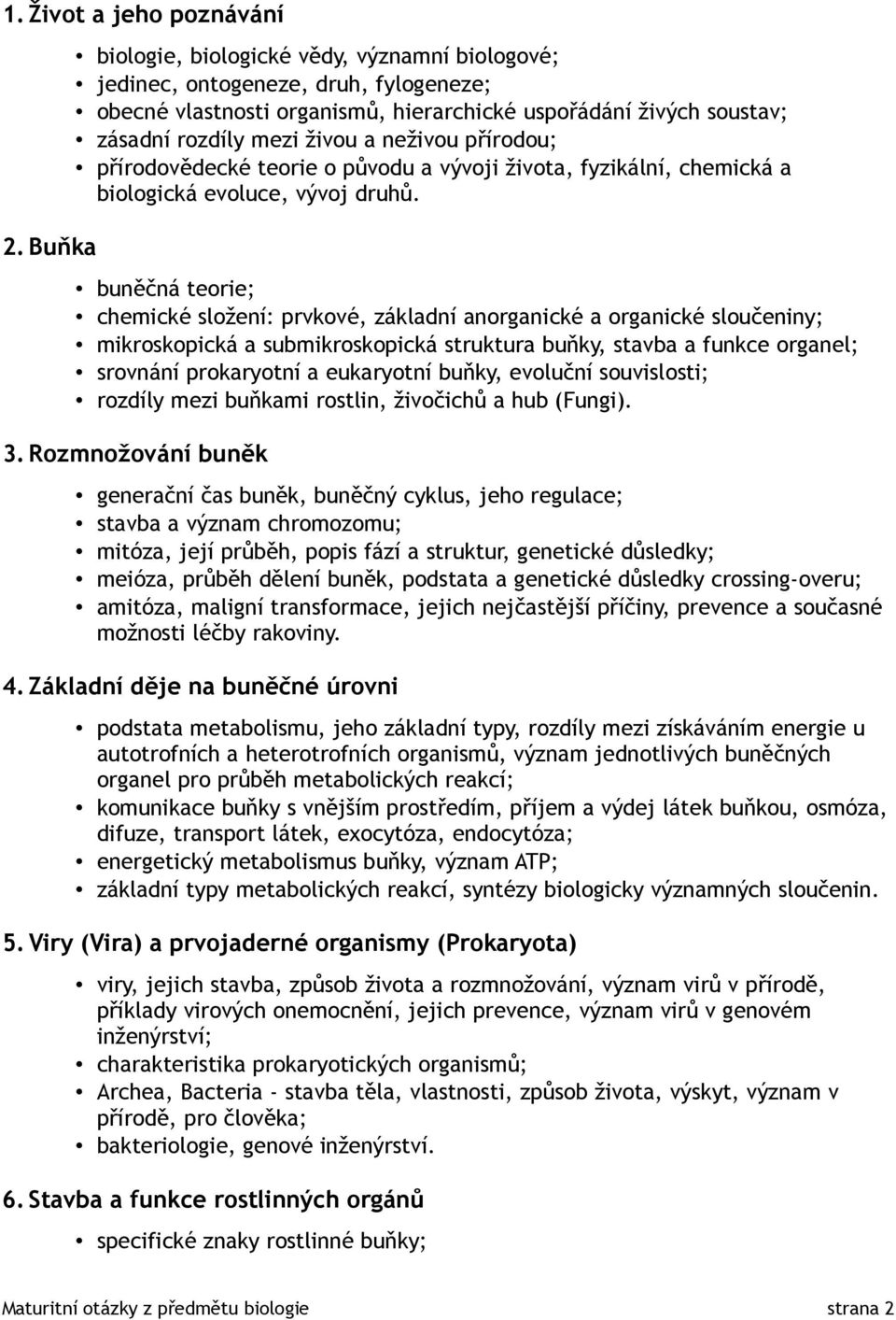 přírodou; přírodovědecké teorie o původu a vývoji života, fyzikální, chemická a biologická evoluce, vývoj druhů.