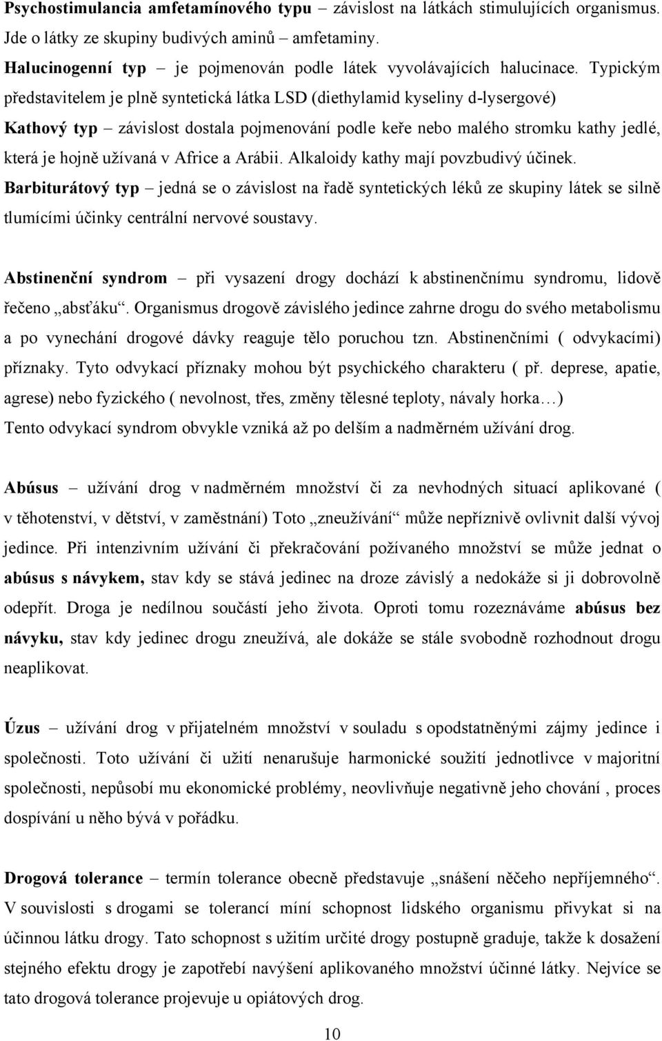 Typickým představitelem je plně syntetická látka LSD (diethylamid kyseliny d-lysergové) Kathový typ závislost dostala pojmenování podle keře nebo malého stromku kathy jedlé, která je hojně uţívaná v